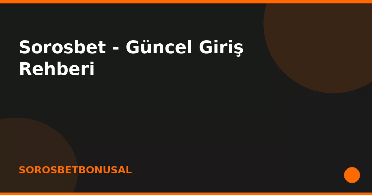anasayfa-featured Sorosbet - Güncel Giriş Rehberi